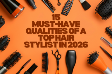 15 Must-Have Qualities of a Top Hair Stylist in 2026