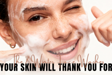 The 7 Winter Face Washes Your Skin Will Thank You For