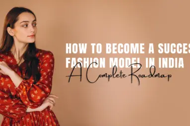 How to Become a Successful Fashion Model in India: A Complete Roadmap